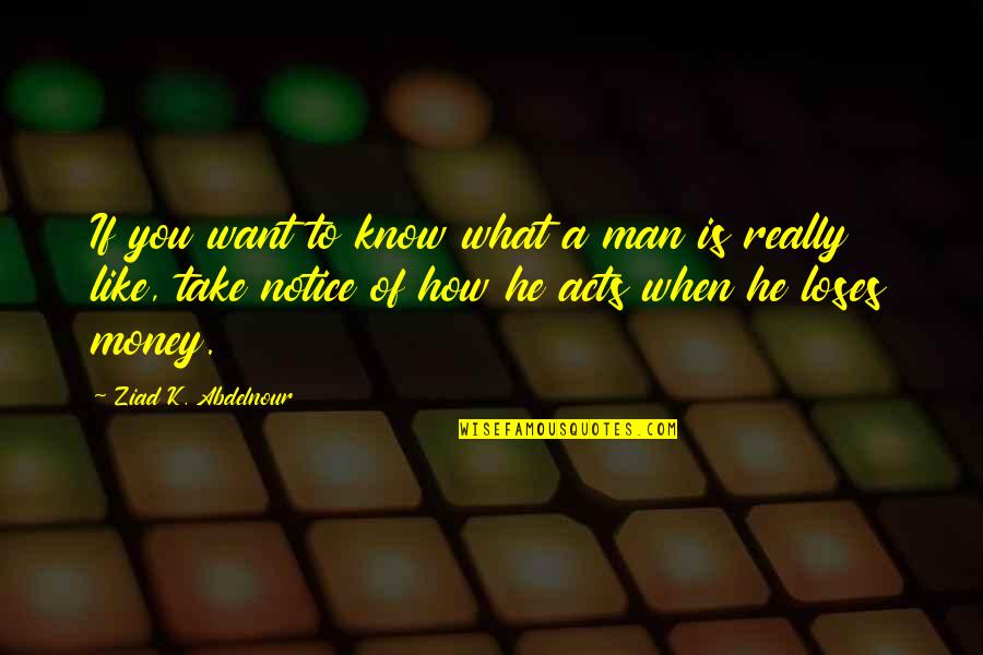 Han And Raisa Quotes By Ziad K. Abdelnour: If you want to know what a man Han And Raisa Quotes By Ziad K. Abdelnour: If you want to know what a man