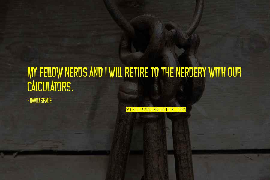 Han Ekovic Quotes By David Spade: My fellow nerds and I will retire to