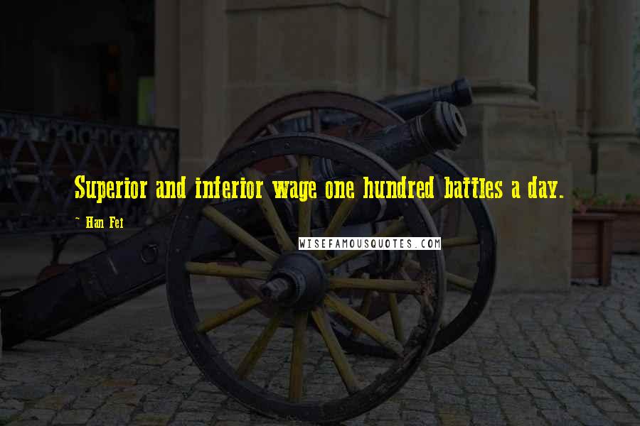 Han Fei quotes: Superior and inferior wage one hundred battles a day.