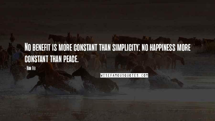 Han Fei quotes: No benefit is more constant than simplicity; no happiness more constant than peace.