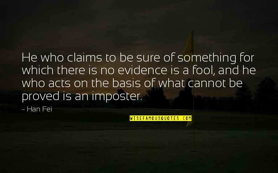 Han Fei Quotes By Han Fei: He who claims to be sure of something