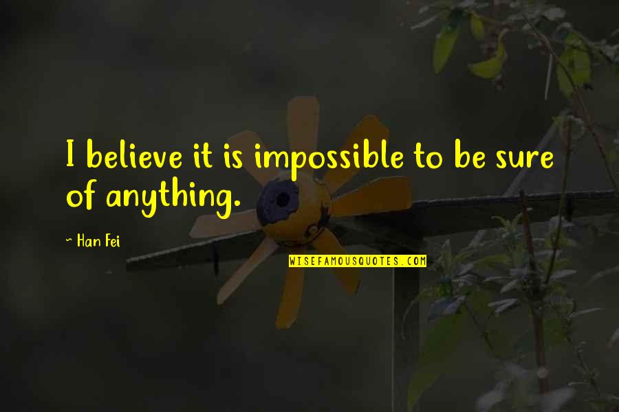 Han Fei Quotes By Han Fei: I believe it is impossible to be sure