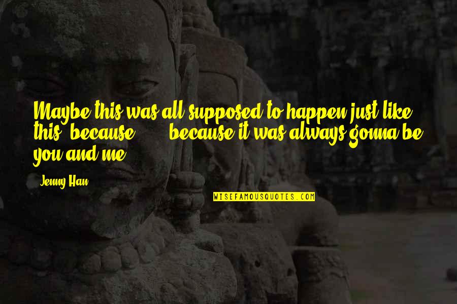 Han Han Quotes By Jenny Han: Maybe this was all supposed to happen just