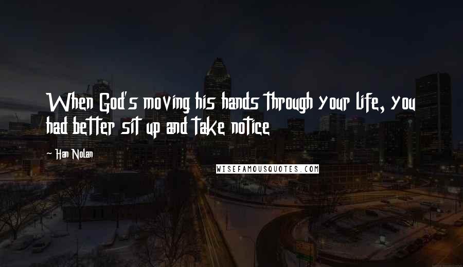 Han Nolan quotes: When God's moving his hands through your life, you had better sit up and take notice