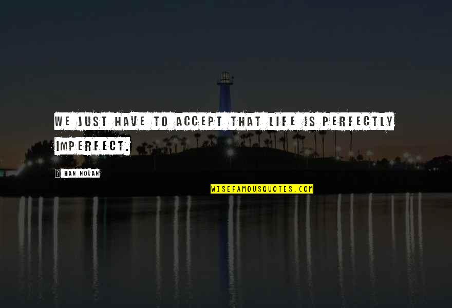 Han Nolan Quotes By Han Nolan: We just have to accept that life is