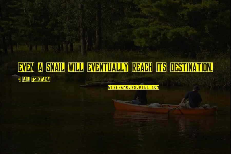 Han Quote Quotes By Gail Tsukiyama: Even a snail will eventually reach its destination. Han Quote Quotes By Gail Tsukiyama: Even a snail will eventually reach its destination.