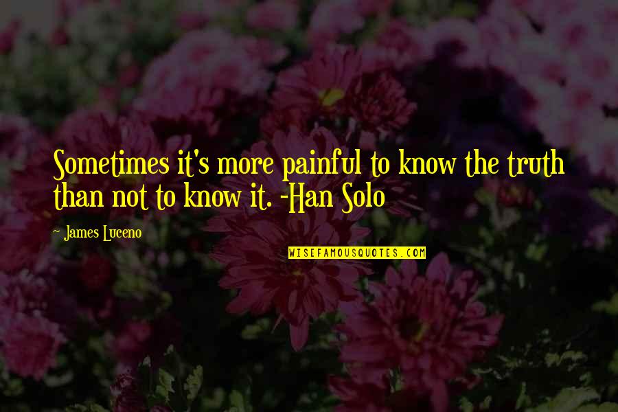 Han Quotes By James Luceno: Sometimes it's more painful to know the truth