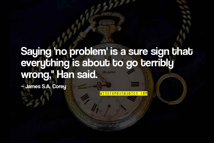 Han Quotes By James S.A. Corey: Saying 'no problem' is a sure sign that
