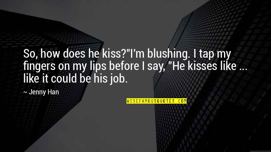 Han Quotes By Jenny Han: So, how does he kiss?"I'm blushing. I tap