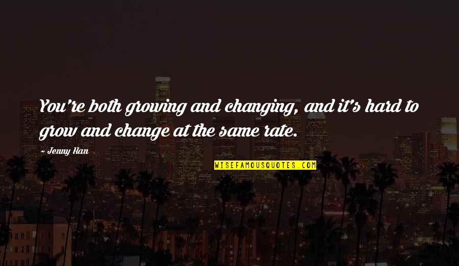 Han Quotes By Jenny Han: You're both growing and changing, and it's hard