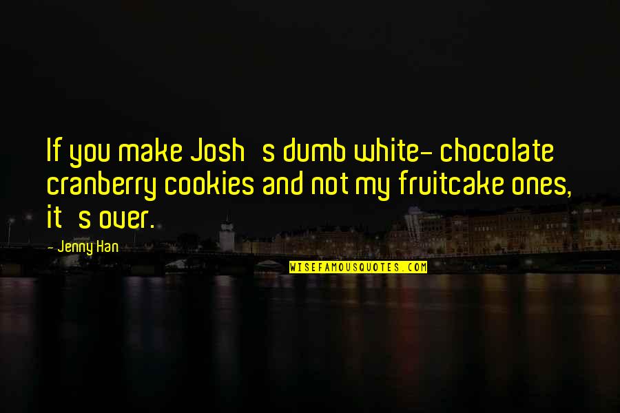 Han Quotes By Jenny Han: If you make Josh's dumb white- chocolate cranberry
