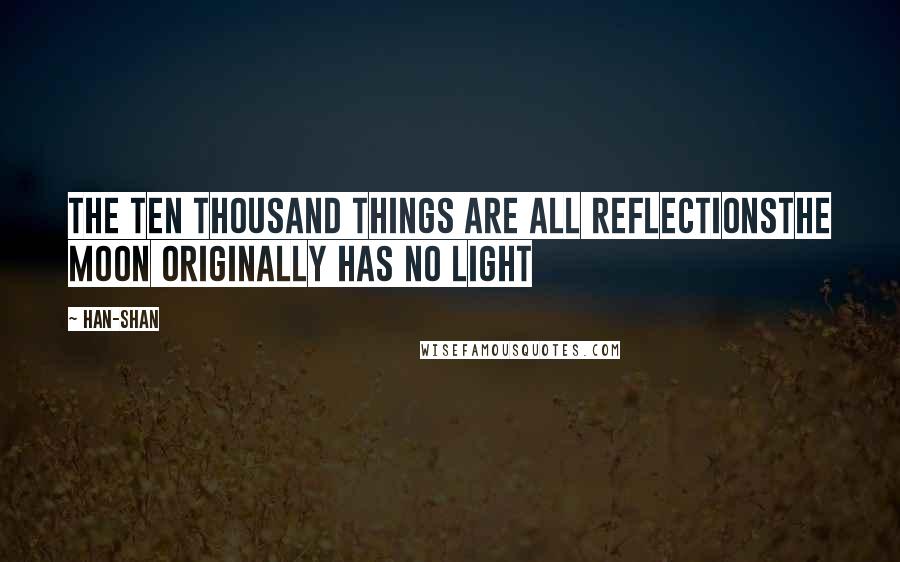 Han-shan quotes: The ten thousand things are all reflectionsthe moon originally has no light