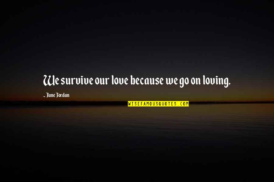 Han Solo Lando Quotes By June Jordan: We survive our love because we go on