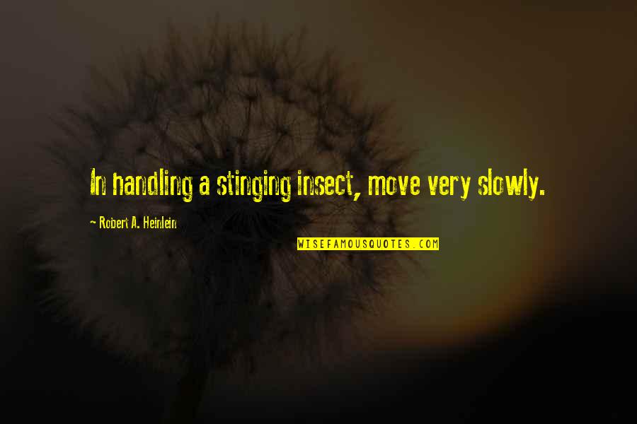 Han Solo Lando Quotes By Robert A. Heinlein: In handling a stinging insect, move very slowly.