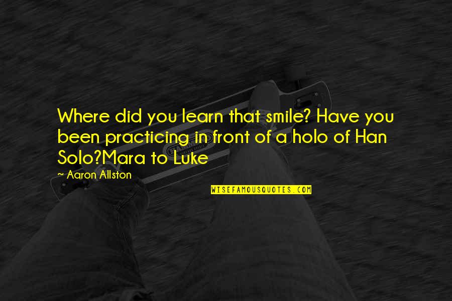 Han Solo Quotes By Aaron Allston: Where did you learn that smile? Have you Han Solo Quotes By Aaron Allston: Where did you learn that smile? Have you