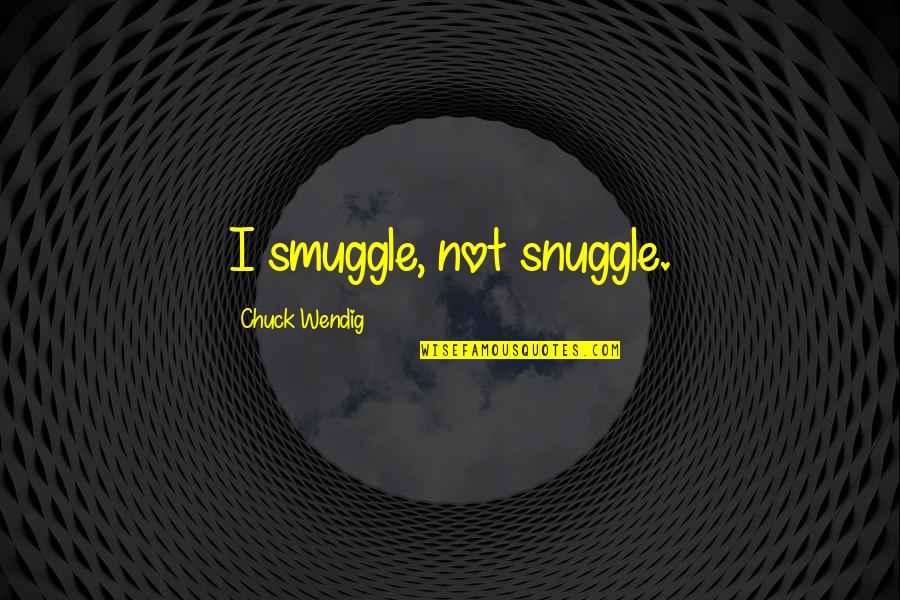 Han Solo Quotes By Chuck Wendig: I smuggle, not snuggle.