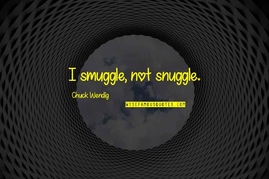 Han Solo Quotes By Chuck Wendig: I smuggle, not snuggle. Han Solo Quotes By Chuck Wendig: I smuggle, not snuggle.