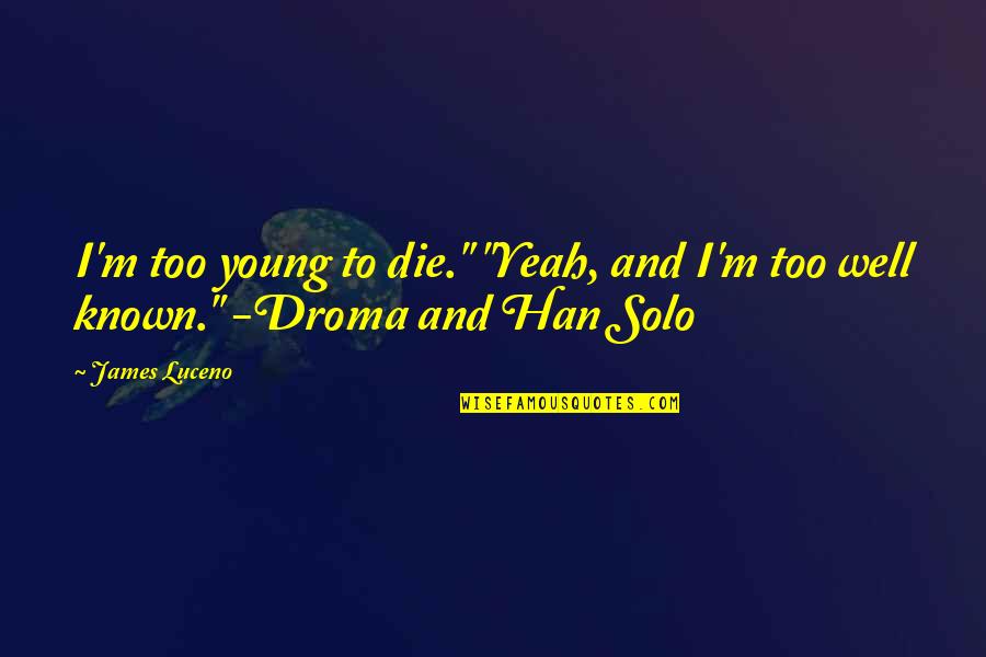 Han Solo Quotes By James Luceno: I'm too young to die." "Yeah, and I'm
