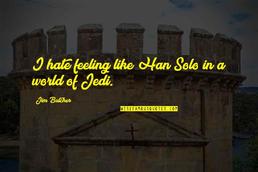 Han Solo Quotes By Jim Butcher: I hate feeling like Han Solo in a