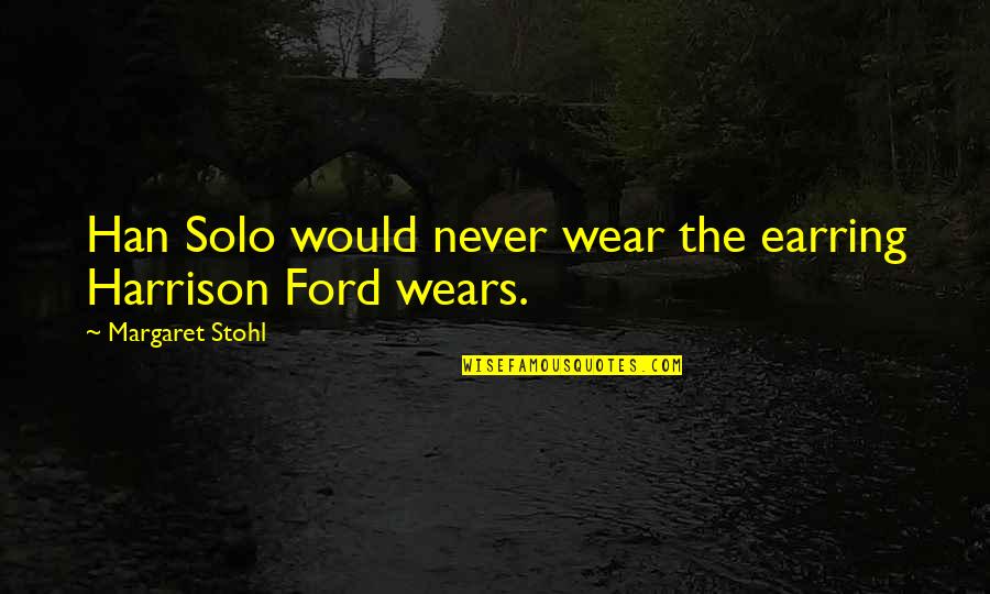 Han Solo Quotes By Margaret Stohl: Han Solo would never wear the earring Harrison