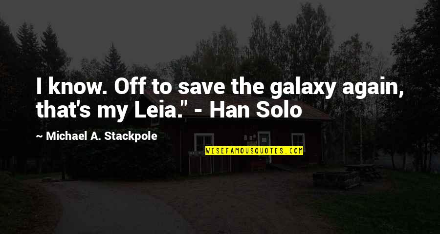 Han Solo Quotes By Michael A. Stackpole: I know. Off to save the galaxy again,