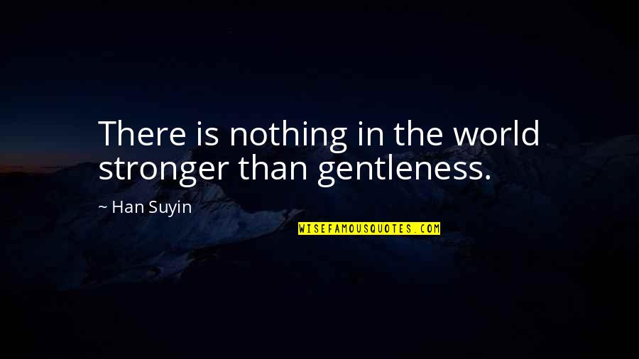 Han Suyin Quotes By Han Suyin: There is nothing in the world stronger than