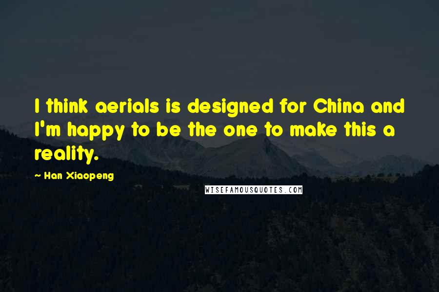 Han Xiaopeng quotes: I think aerials is designed for China and I'm happy to be the one to make this a reality.
