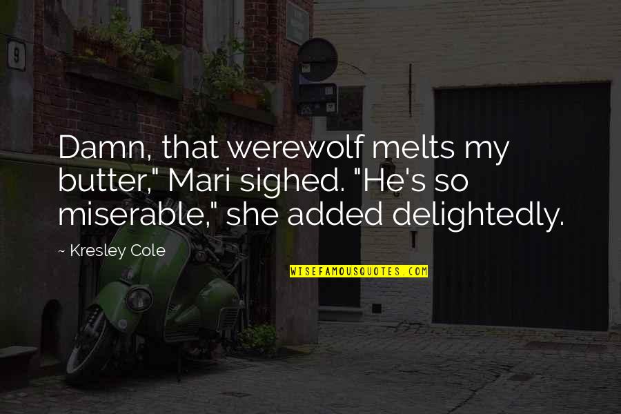 Hana Midorikawa Quotes By Kresley Cole: Damn, that werewolf melts my butter," Mari sighed. Hana Midorikawa Quotes By Kresley Cole: Damn, that werewolf melts my butter," Mari sighed.