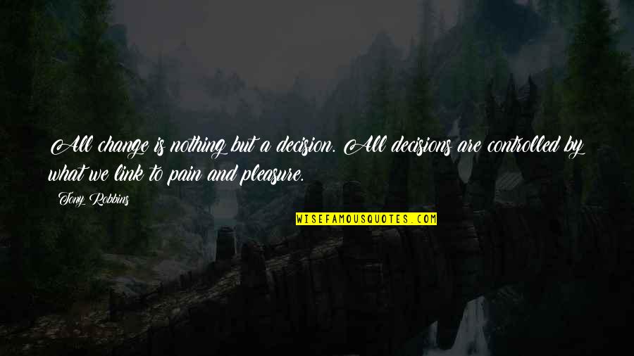 Hana Midorikawa Quotes By Tony Robbins: All change is nothing but a decision. All Hana Midorikawa Quotes By Tony Robbins: All change is nothing but a decision. All