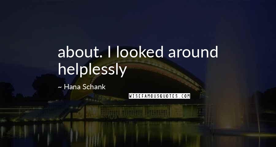 Hana Schank quotes: about. I looked around helplessly