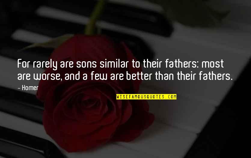 Hana Tate Quotes By Homer: For rarely are sons similar to their fathers: