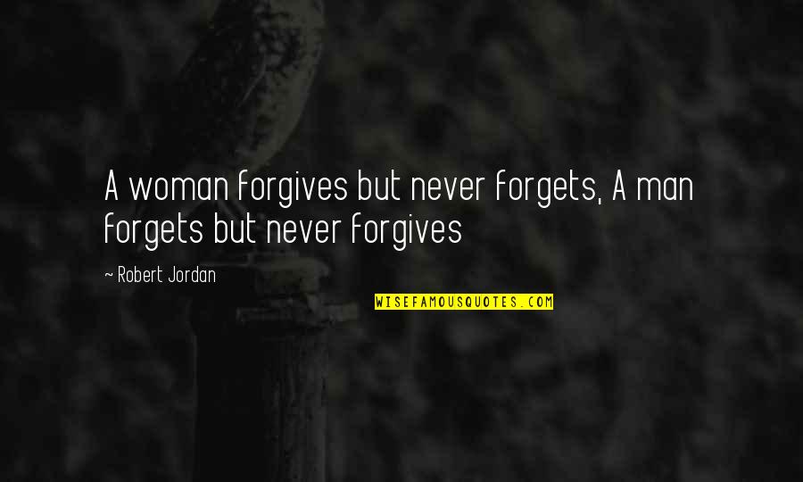 Hana Tate Quotes By Robert Jordan: A woman forgives but never forgets, A man