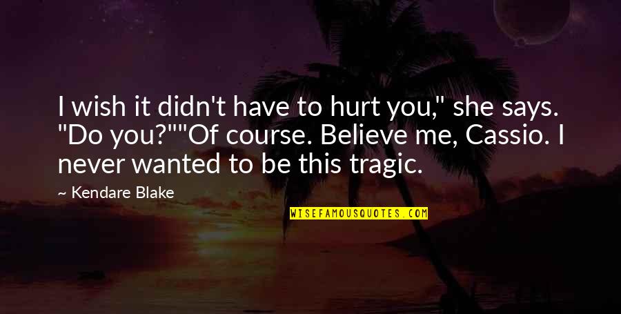 Hana To Akuma Quotes By Kendare Blake: I wish it didn't have to hurt you,"