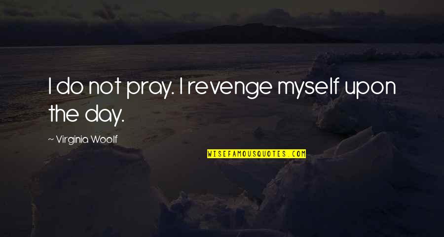 Hana To Akuma Quotes By Virginia Woolf: I do not pray. I revenge myself upon