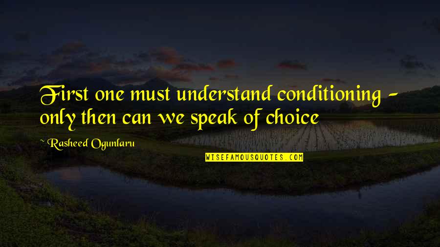 Hanaan Amin Quotes By Rasheed Ogunlaru: First one must understand conditioning - only then Hanaan Amin Quotes By Rasheed Ogunlaru: First one must understand conditioning - only then