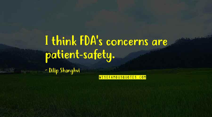 Hanaan Marwah Quotes By Dilip Shanghvi: I think FDA's concerns are patient-safety.