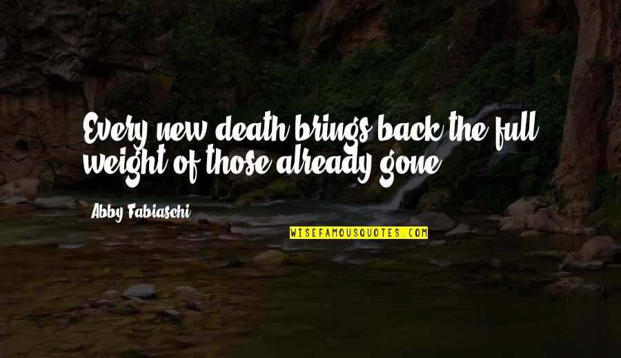 Hanaan Rosenthal Quotes By Abby Fabiaschi: Every new death brings back the full weight Hanaan Rosenthal Quotes By Abby Fabiaschi: Every new death brings back the full weight