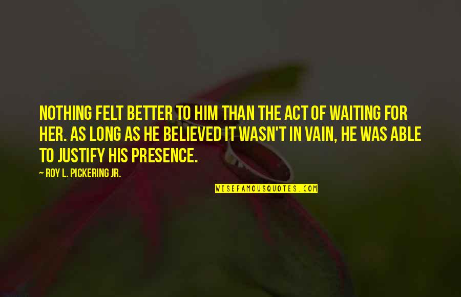 Hanaan Rosenthal Quotes By Roy L. Pickering Jr.: Nothing felt better to him than the act Hanaan Rosenthal Quotes By Roy L. Pickering Jr.: Nothing felt better to him than the act