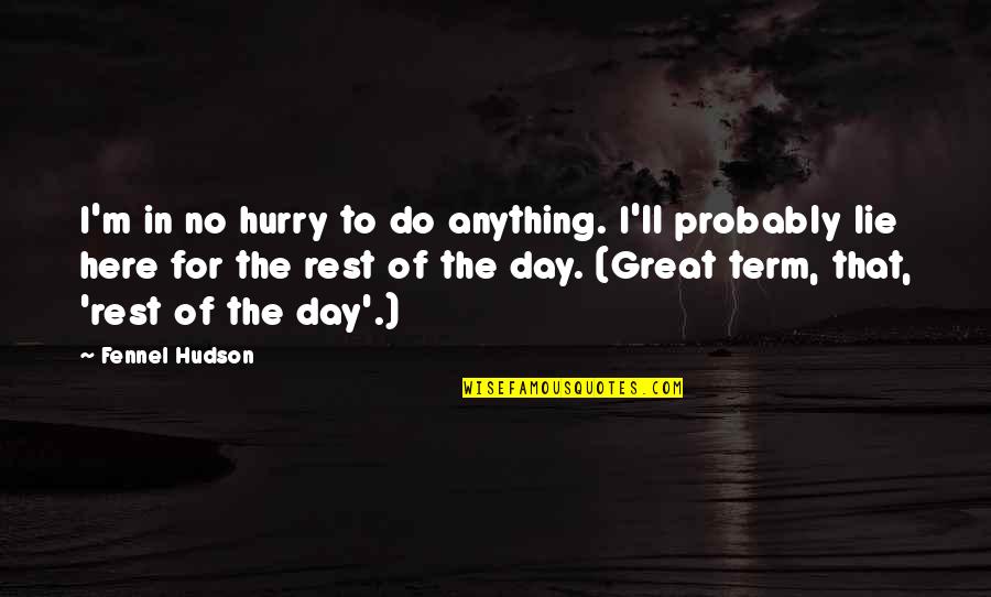 Hanabergh Associates Quotes By Fennel Hudson: I'm in no hurry to do anything. I'll Hanabergh Associates Quotes By Fennel Hudson: I'm in no hurry to do anything. I'll