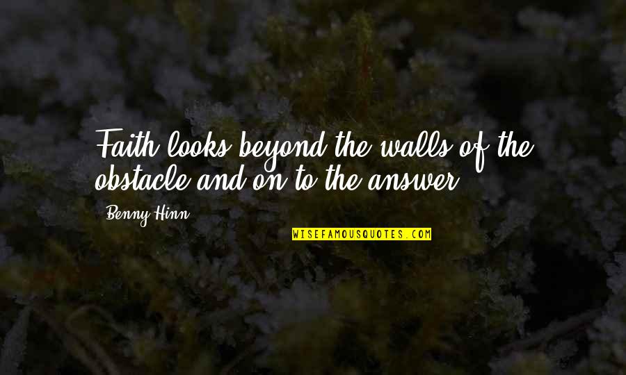 Hanabishi Air Quotes By Benny Hinn: Faith looks beyond the walls of the obstacle