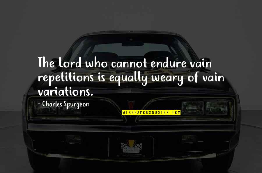 Hanabusa For Hawaii Quotes By Charles Spurgeon: The Lord who cannot endure vain repetitions is