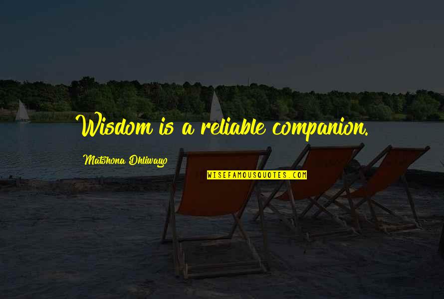 Hanadak Quotes By Matshona Dhliwayo: Wisdom is a reliable companion.