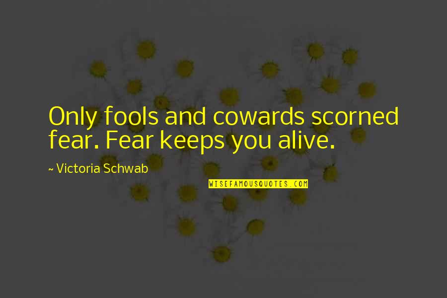 Hanadak Quotes By Victoria Schwab: Only fools and cowards scorned fear. Fear keeps
