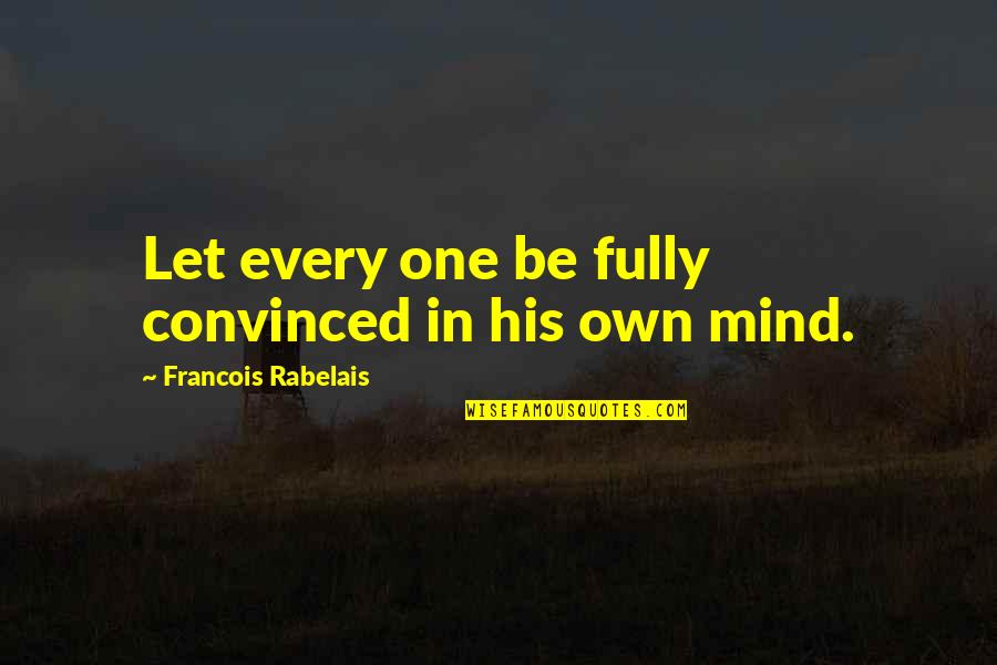 Hanadie Khorchid Quotes By Francois Rabelais: Let every one be fully convinced in his