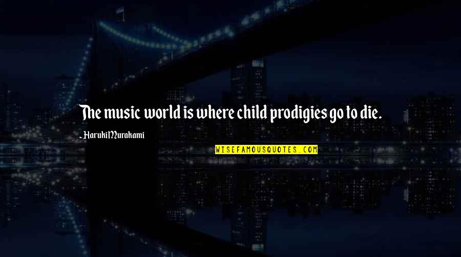 Hanael Angel Quotes By Haruki Murakami: The music world is where child prodigies go