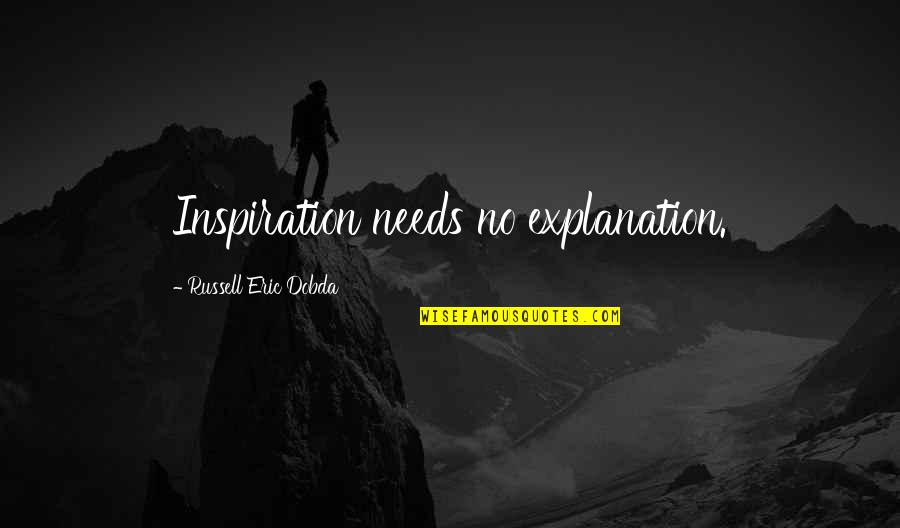 Hanael Quotes By Russell Eric Dobda: Inspiration needs no explanation. Hanael Quotes By Russell Eric Dobda: Inspiration needs no explanation.