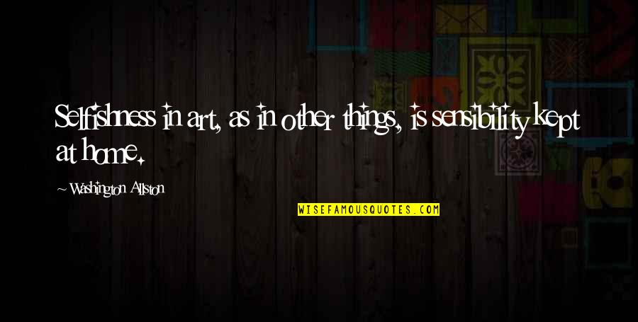 Hanael S Quotes By Washington Allston: Selfishness in art, as in other things, is Hanael S Quotes By Washington Allston: Selfishness in art, as in other things, is