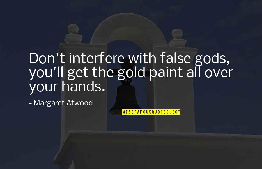 Hanafi Prayer Quotes By Margaret Atwood: Don't interfere with false gods, you'll get the