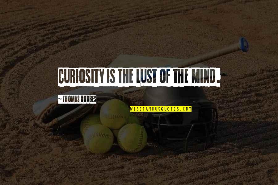 Hanafiah Quotes By Thomas Hobbes: Curiosity is the lust of the mind.