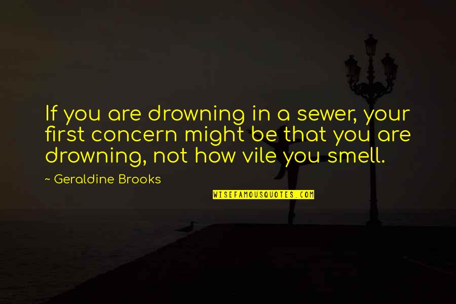 Hanafin Last Name Quotes By Geraldine Brooks: If you are drowning in a sewer, your
